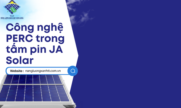 Công nghệ PERC trong tấm pin JA Solar